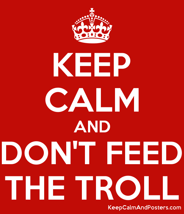 5860776_keep_calm_and_dont_feed_the_troll.png